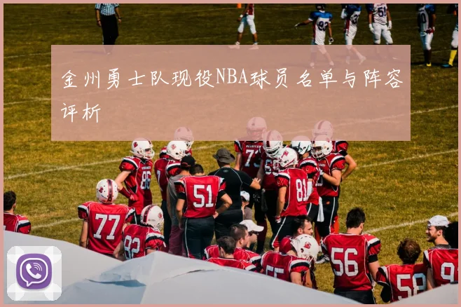 金州勇士队现役NBA球员名单与阵容评析