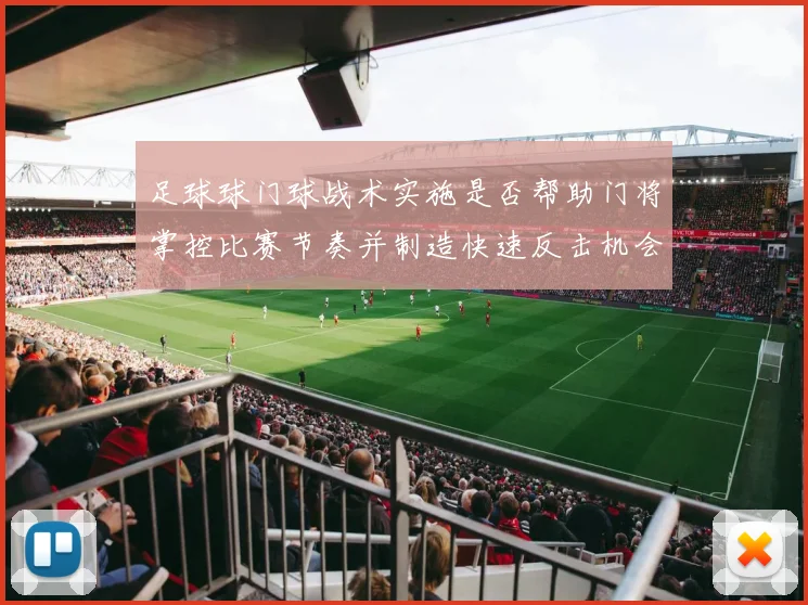 足球球门球战术实施是否帮助门将掌控比赛节奏并制造快速反击机会